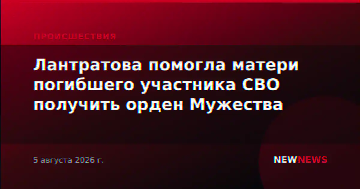 Лантратова помогла матери погибшего участника СВО получить орден Мужества