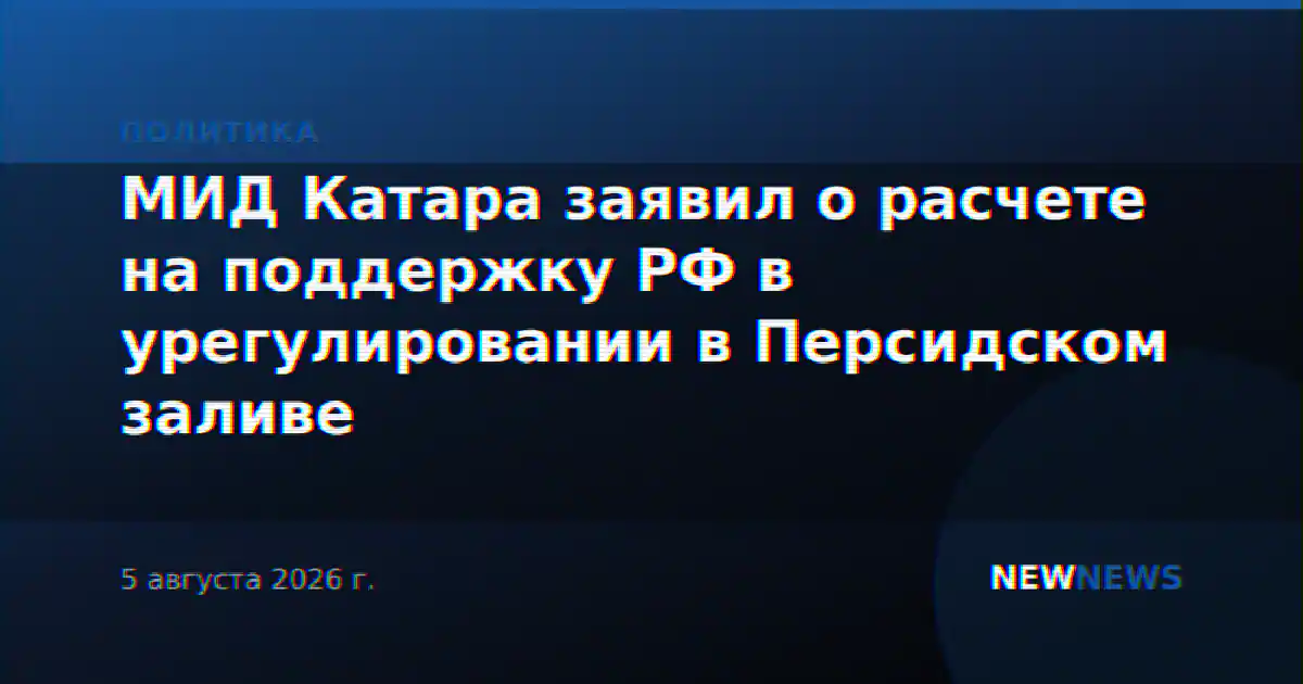 МИД Катара заявил о расчете на поддержку РФ в урегулировании в Персидском заливе