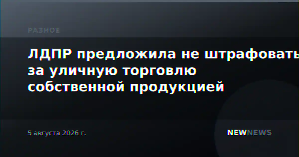 ЛДПР предложила не штрафовать за уличную торговлю собственной продукцией