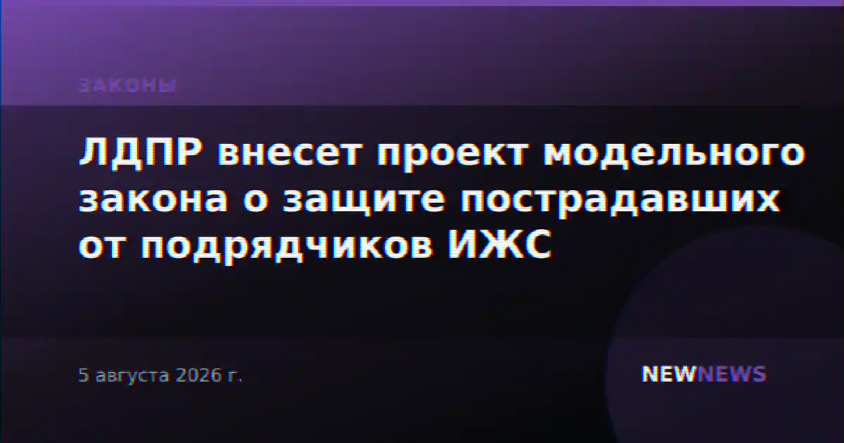 ЛДПР внесет проект модельного закона о защите пострадавших от подрядчиков ИЖС