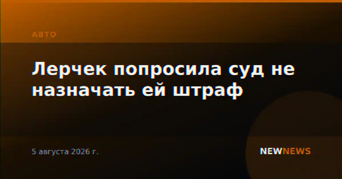 Лерчек попросила суд не назначать ей штраф