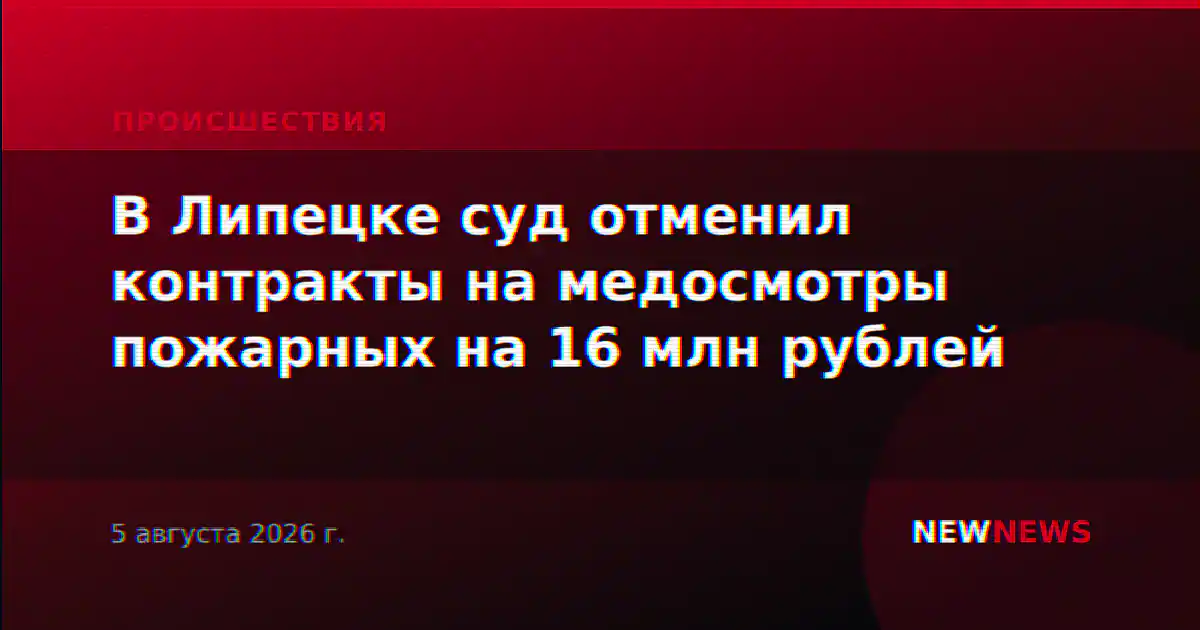 В Липецке суд отменил контракты на медосмотры пожарных на 16 млн рублей