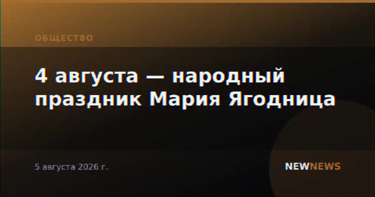 4 августа — народный праздник Мария Ягодница