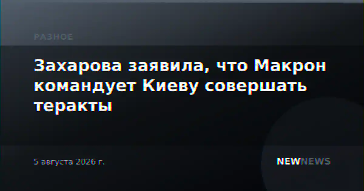 Захарова заявила, что Макрон командует Киеву совершать теракты