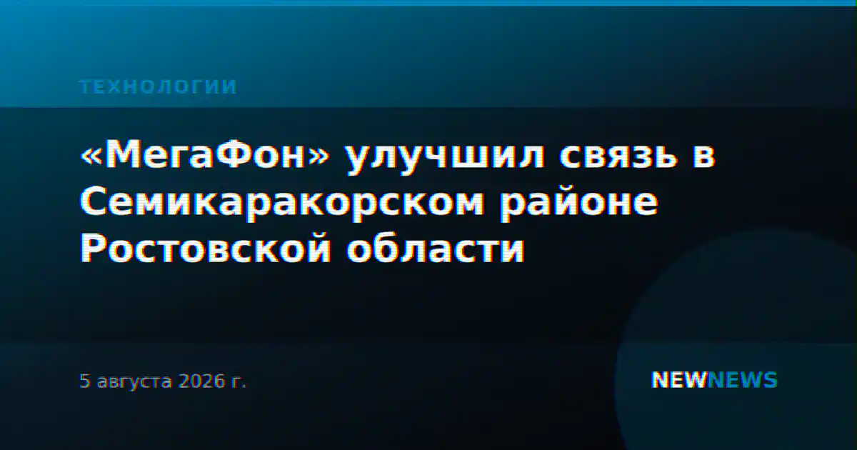 «МегаФон» улучшил связь в Семикаракорском районе Ростовской области