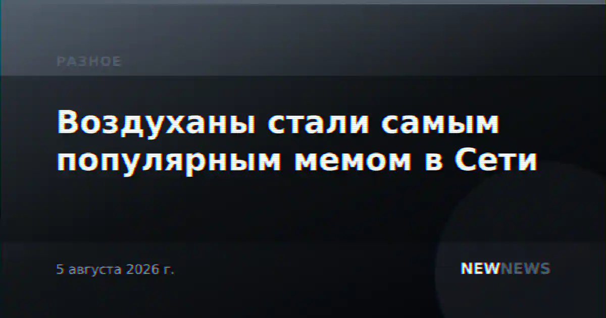 Воздуханы стали самым популярным мемом в Сети