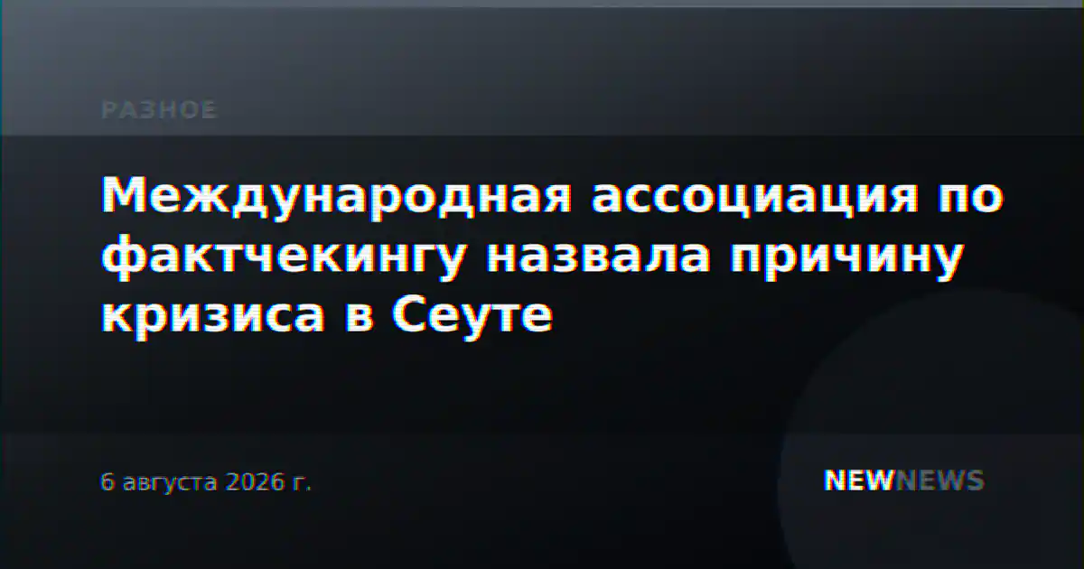 Международная ассоциация по фактчекингу назвала причину кризиса в Сеуте