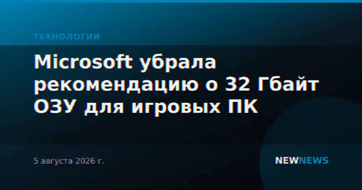 Microsoft убрала рекомендацию о 32 Гбайт ОЗУ для игровых ПК