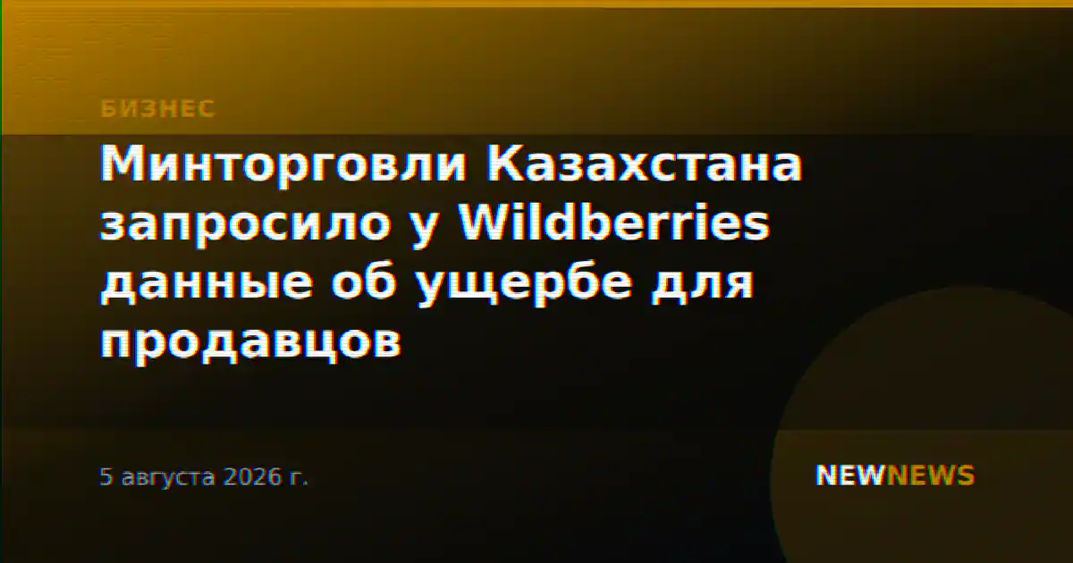 Минторговли Казахстана запросило у Wildberries данные об ущербе для продавцов