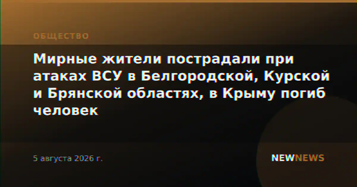 Мирные жители пострадали при атаках ВСУ в Белгородской, Курской и Брянской областях, в Крыму погиб человек