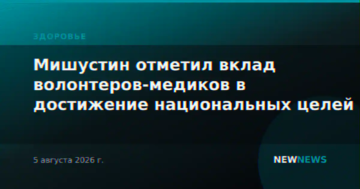 Мишустин отметил вклад волонтеров-медиков в достижение национальных целей