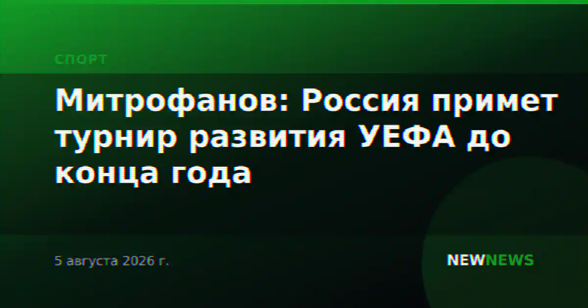 Митрофанов: Россия примет турнир развития УЕФА до конца года