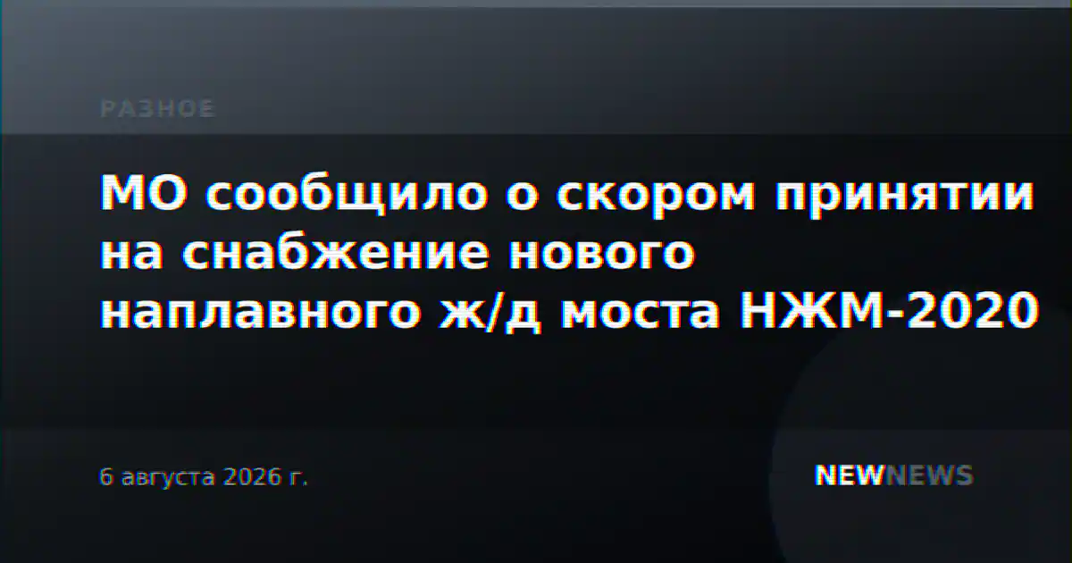 МО сообщило о скором принятии на снабжение нового наплавного ж/д моста НЖМ-2020