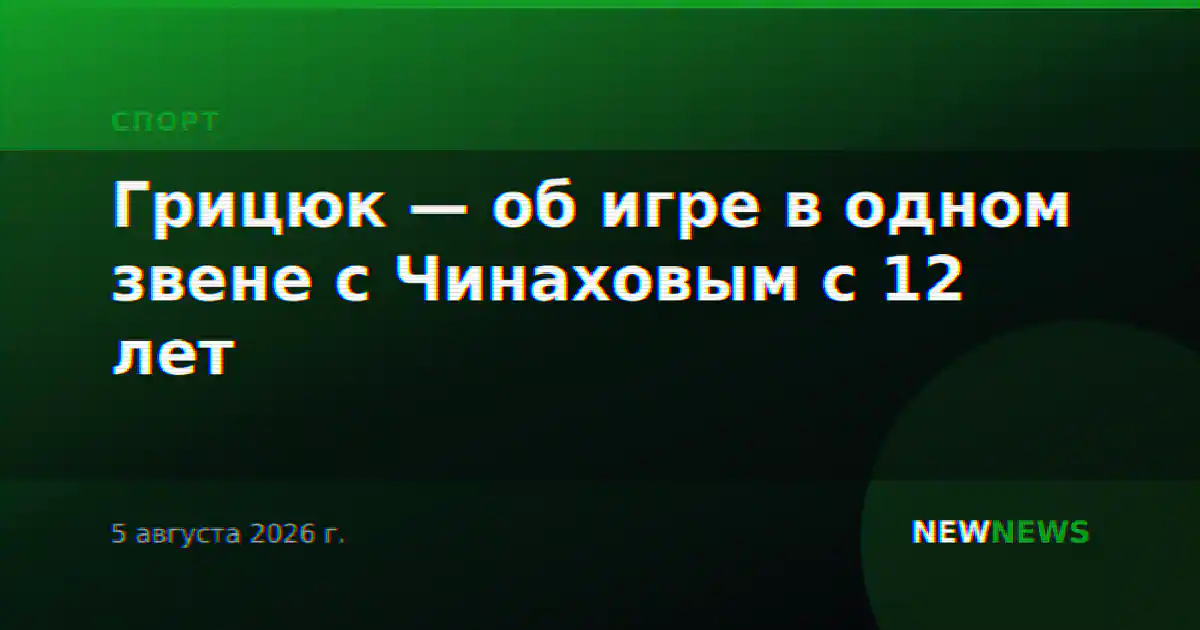 Грицюк — об игре в одном звене с Чинаховым с 12 лет