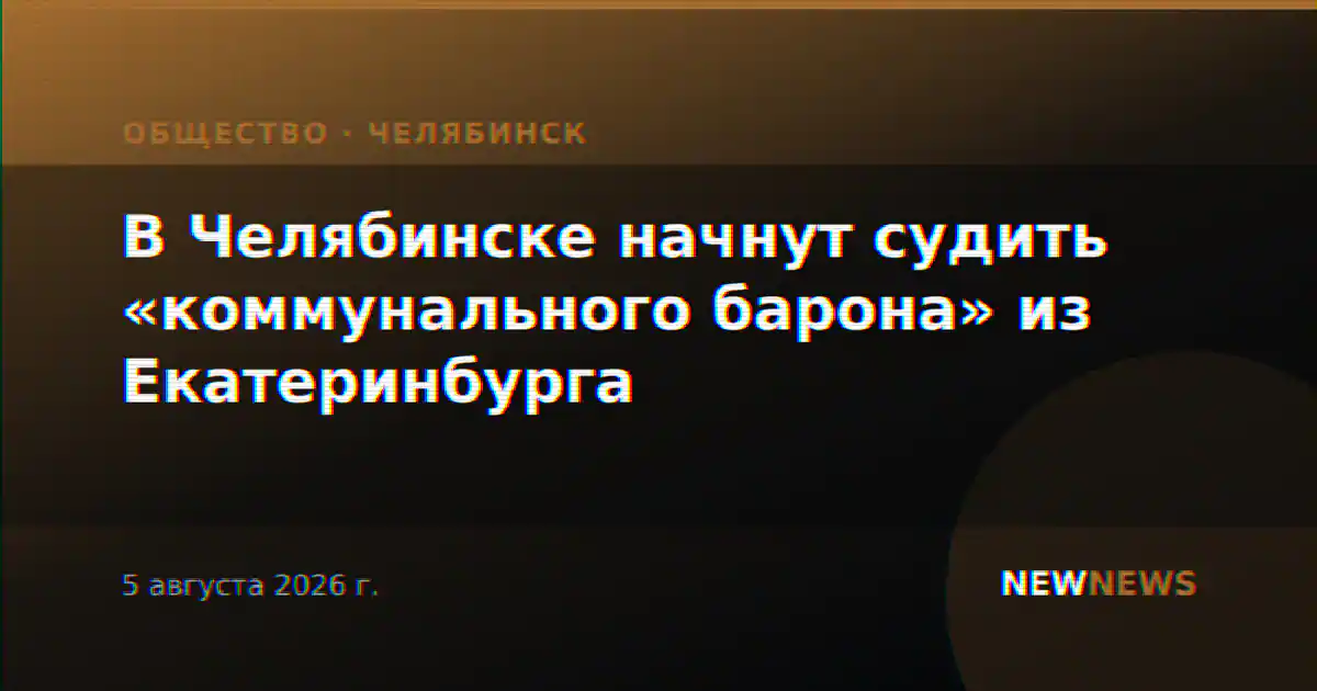 В Челябинске начнут судить «коммунального барона» из Екатеринбурга
