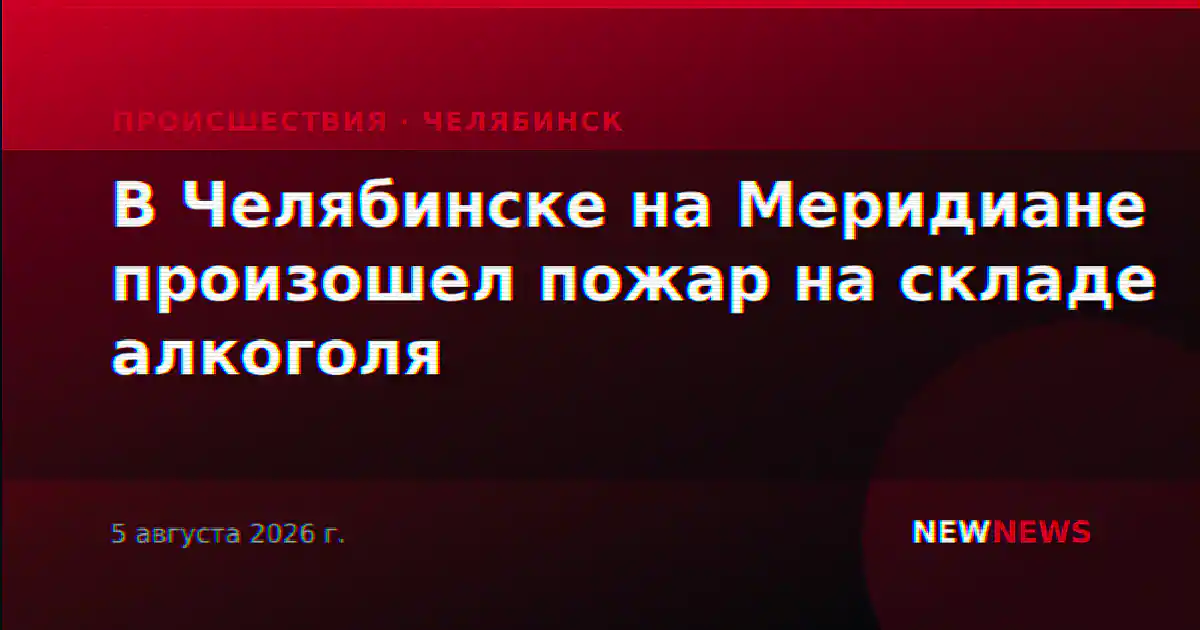 В Челябинске на Меридиане произошел пожар на складе алкоголя