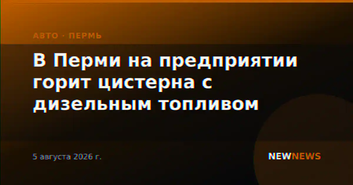 В Перми на предприятии горит цистерна с дизельным топливом