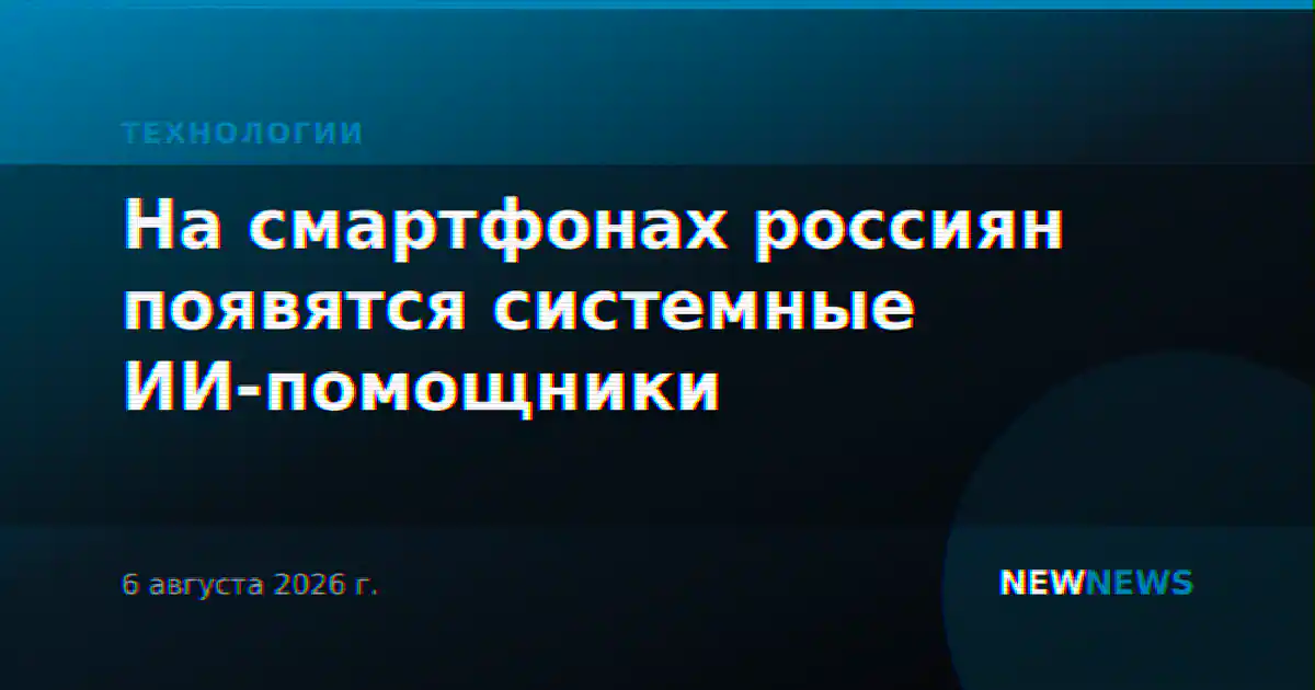 На смартфонах россиян появятся системные ИИ-помощники