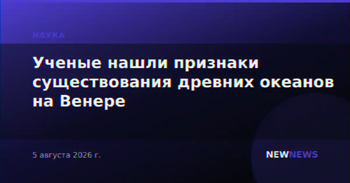 Ученые нашли признаки существования древних океанов на Венере