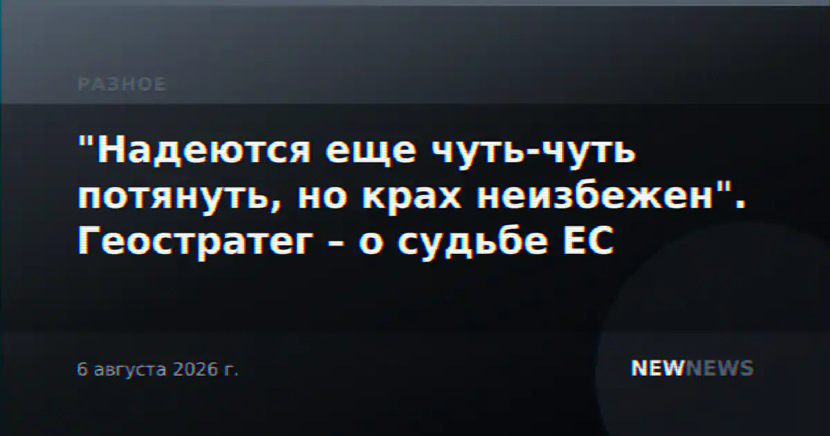 "Надеются еще чуть-чуть потянуть, но крах неизбежен". Геостратег – о судьбе ЕС