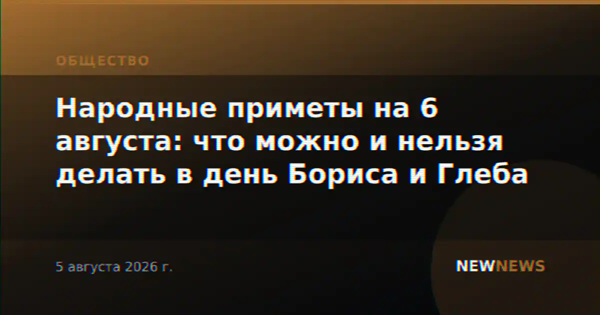 Народные приметы на 6 августа: что можно и нельзя делать в день Бориса и Глеба
