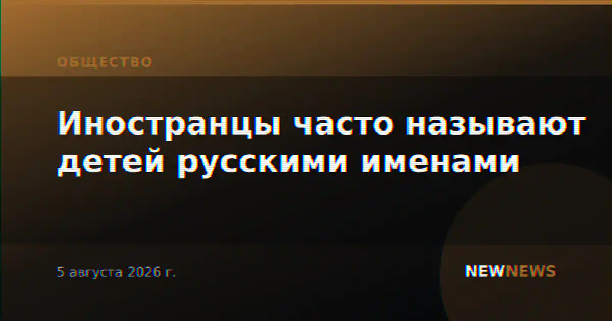 Иностранцы часто называют детей русскими именами