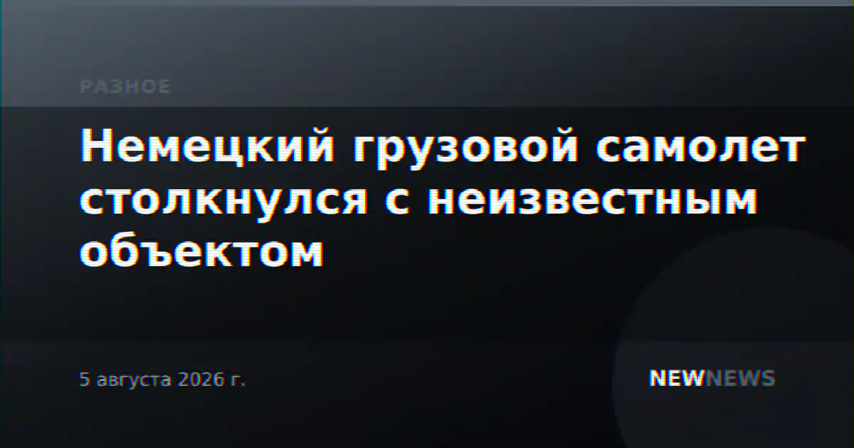 Немецкий грузовой самолет столкнулся с неизвестным объектом