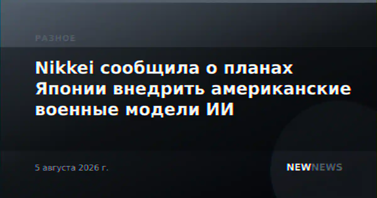 Nikkei сообщила о планах Японии внедрить американские военные модели ИИ