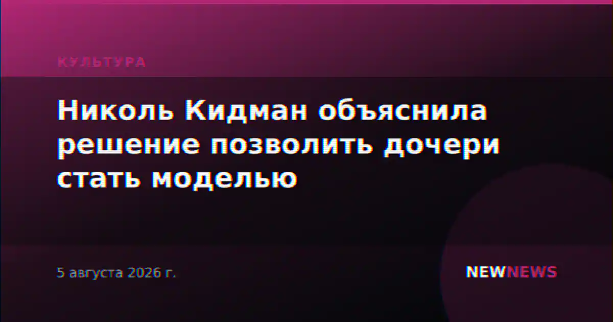 Николь Кидман объяснила решение позволить дочери стать моделью