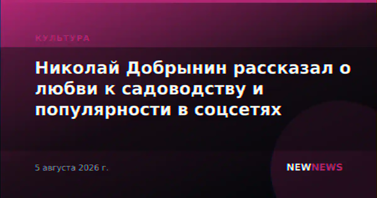 Николай Добрынин рассказал о любви к садоводству и популярности в соцсетях