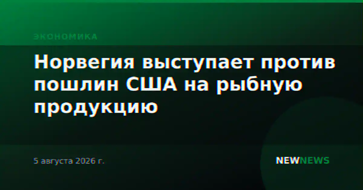 Норвегия выступает против пошлин США на рыбную продукцию