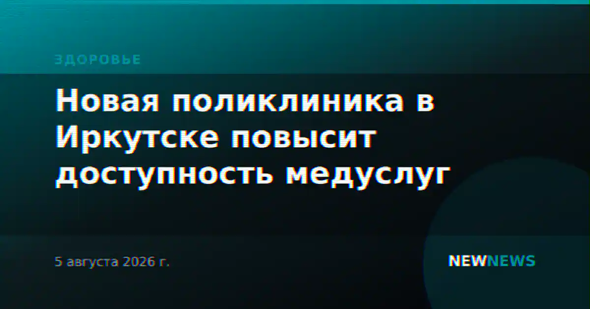 Новая поликлиника в Иркутске повысит доступность медуслуг