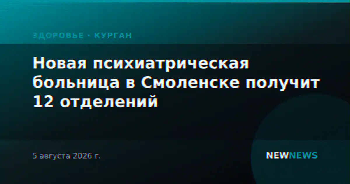 Новая психиатрическая больница в Смоленске получит 12 отделений