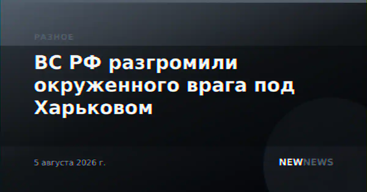 ВС РФ разгромили окруженного врага под Харьковом