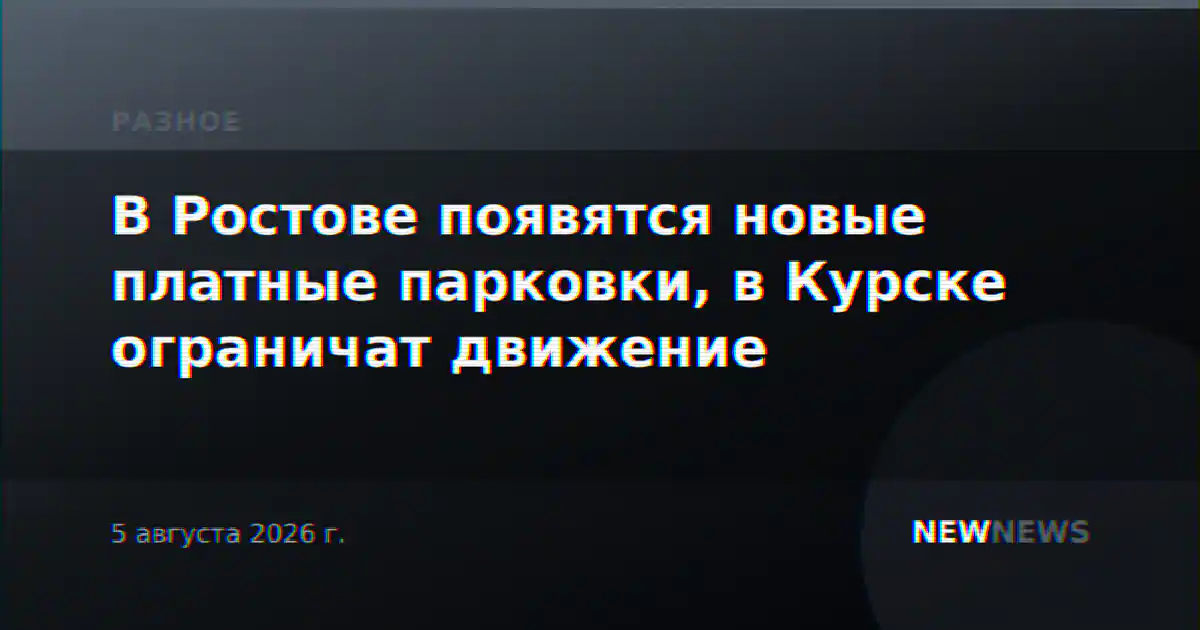 В Ростове появятся новые платные парковки, в Курске ограничат движение