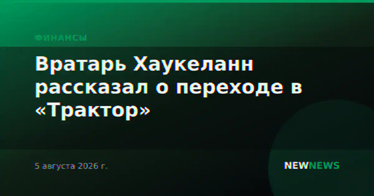 Вратарь Хаукеланн рассказал о переходе в «Трактор»