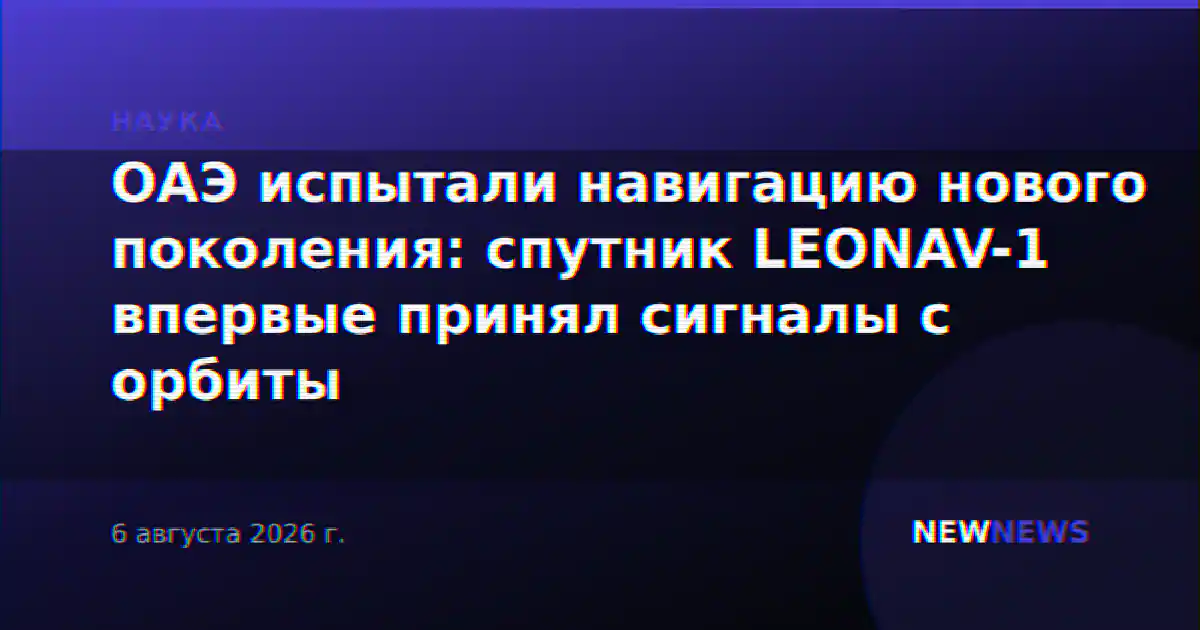 ОАЭ испытали навигацию нового поколения: спутник LEONAV-1 впервые принял сигналы с орбиты