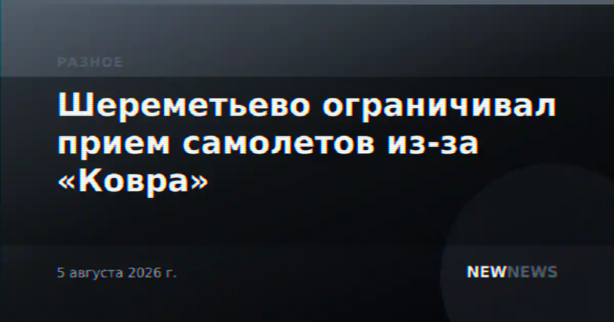 Шереметьево ограничивал прием самолетов из-за «Ковра»