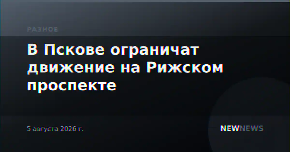 В Пскове ограничат движение на Рижском проспекте