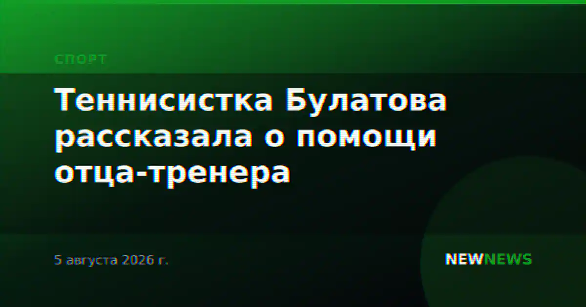 Теннисистка Булатова рассказала о помощи отца-тренера