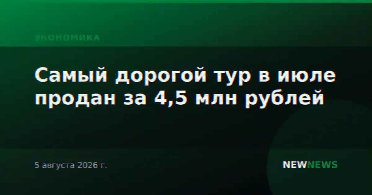 Самый дорогой тур в июле продан за 4,5 млн рублей