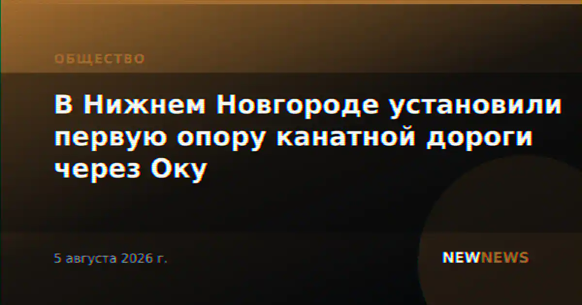 В Нижнем Новгороде установили первую опору канатной дороги через Оку