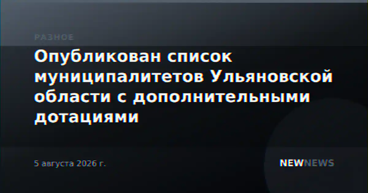 Опубликован список муниципалитетов Ульяновской области с дополнительными дотациями