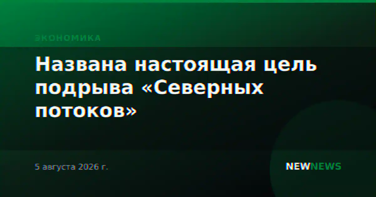 Названа настоящая цель подрыва «Северных потоков»