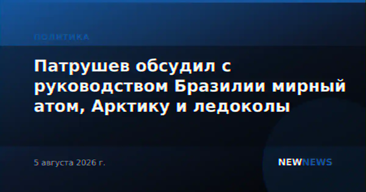 Патрушев обсудил с руководством Бразилии мирный атом, Арктику и ледоколы