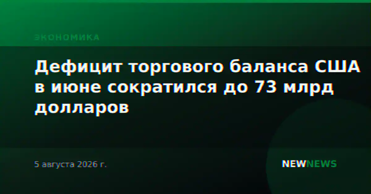 Дефицит торгового баланса США в июне сократился до 73 млрд долларов