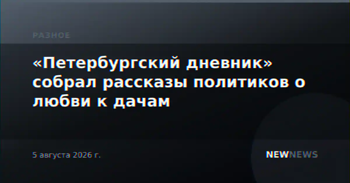 «Петербургский дневник» собрал рассказы политиков о любви к дачам