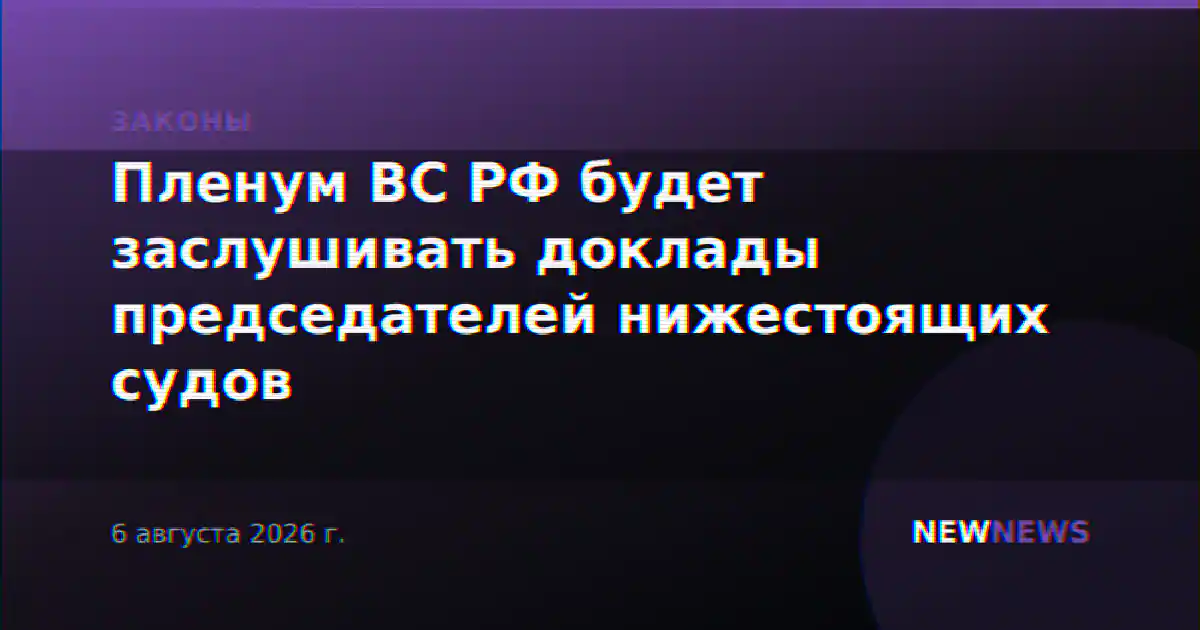 Пленум ВС РФ будет заслушивать доклады председателей нижестоящих судов