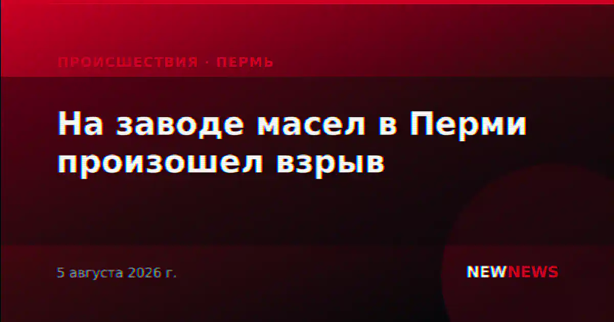 На заводе масел в Перми произошел взрыв