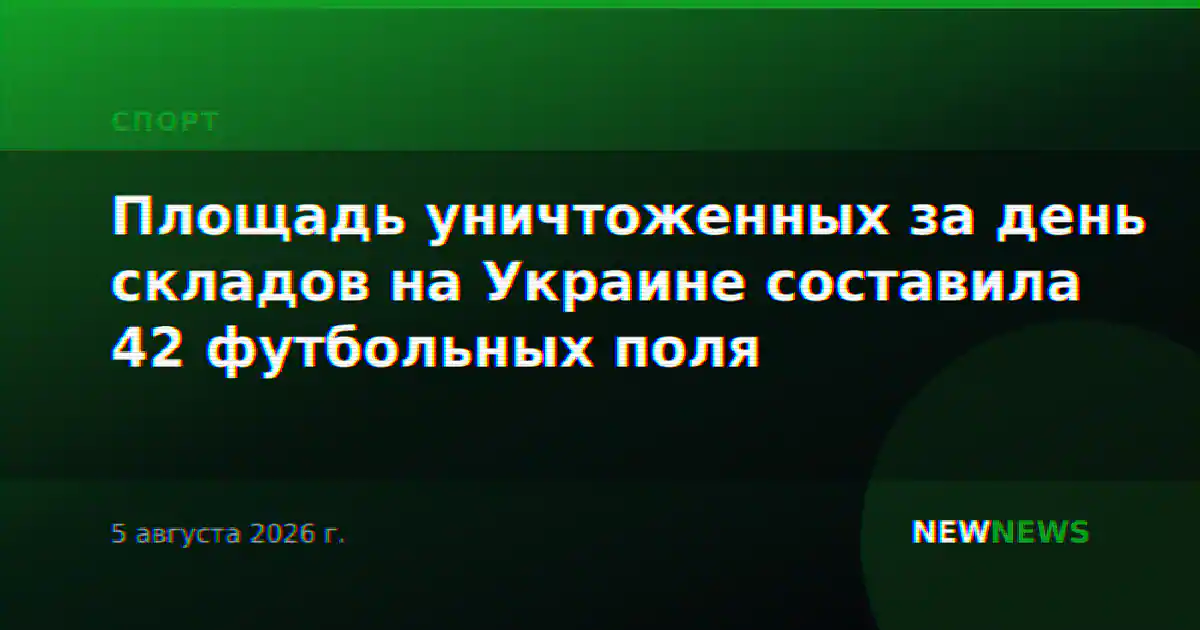 Площадь уничтоженных за день складов на Украине составила 42 футбольных поля